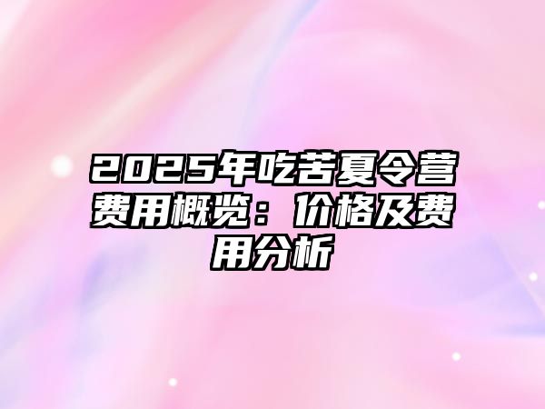 2025年吃苦夏令營費用概覽：價格及費用分析