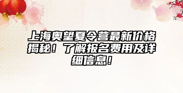 上海奧望夏令營最新價格揭秘！了解報名費用及詳細信息！